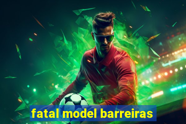 fatal model barreiras